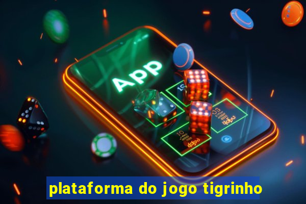 plataforma do jogo tigrinho